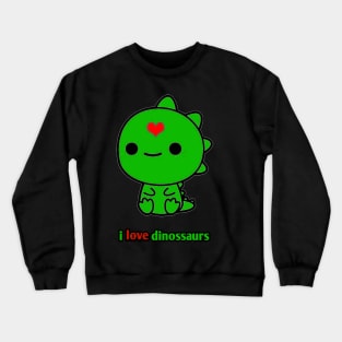 I love dinosaurs Crewneck Sweatshirt